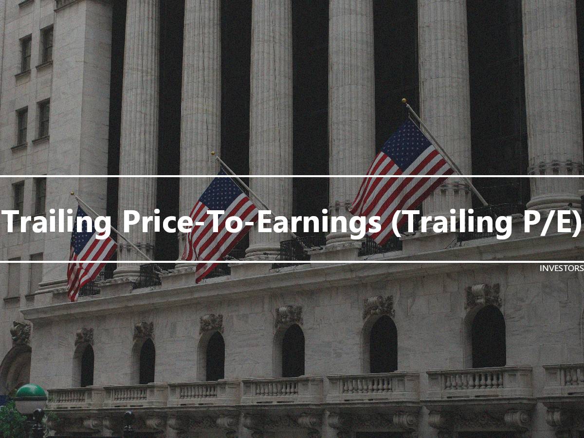 Trailing Price-To-Earnings Trailing P E Definition and Example